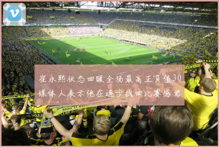 崔永熙状态回暖全场最高正负值30媒体人表示他在逐步找回比赛感觉