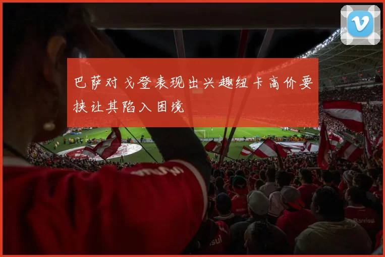巴萨对戈登表现出兴趣纽卡高价要挟让其陷入困境