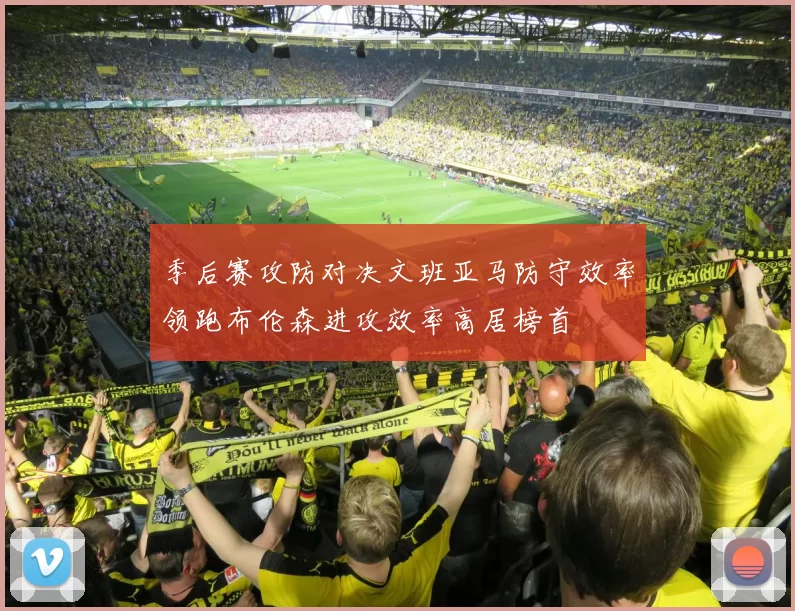 季后赛攻防对决文班亚马防守效率领跑布伦森进攻效率高居榜首